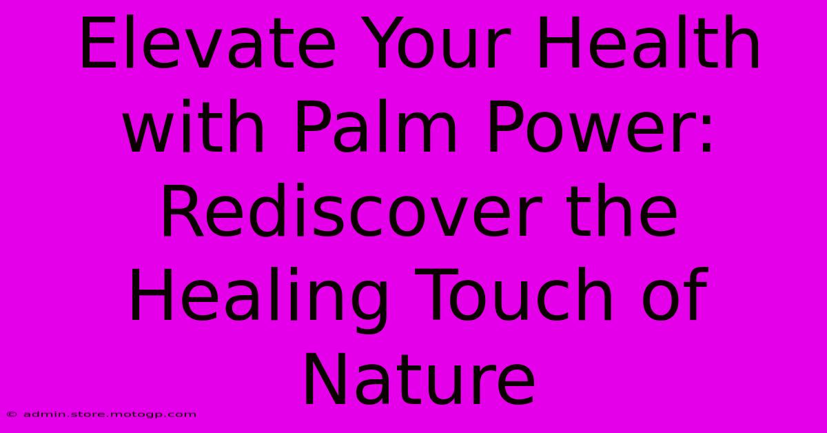 Elevate Your Health With Palm Power: Rediscover The Healing Touch Of Nature