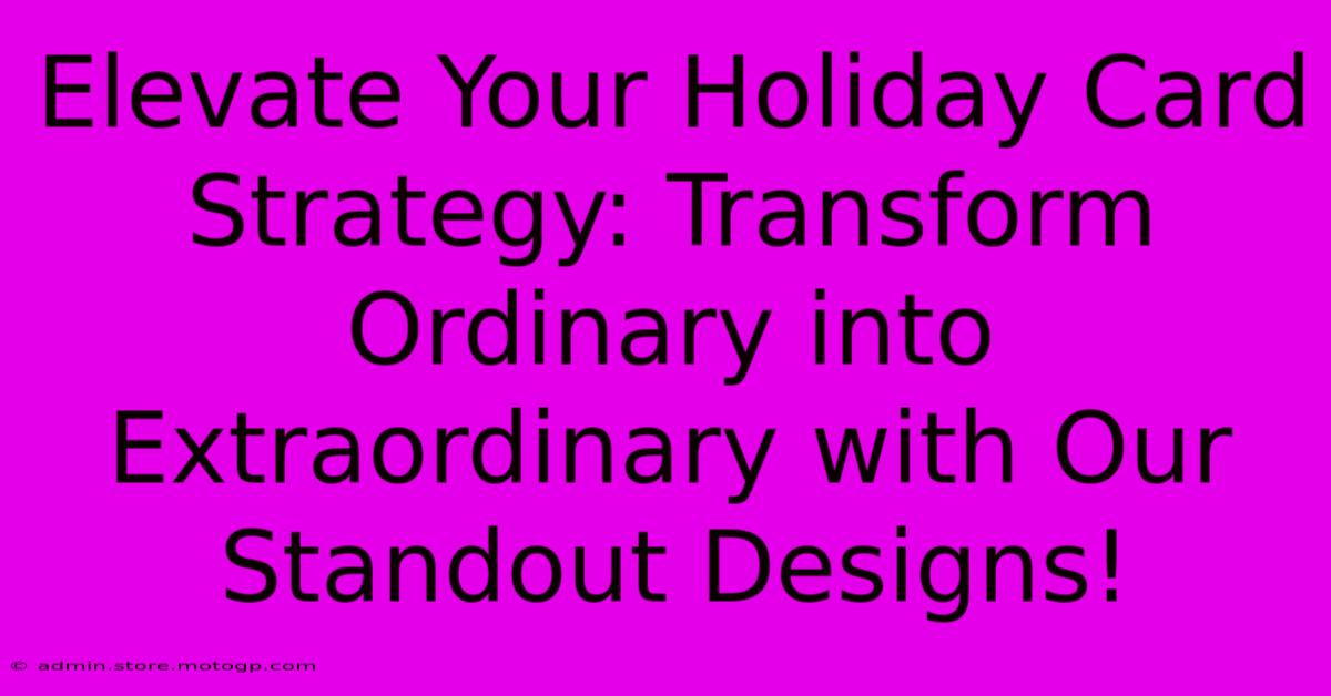 Elevate Your Holiday Card Strategy: Transform Ordinary Into Extraordinary With Our Standout Designs!