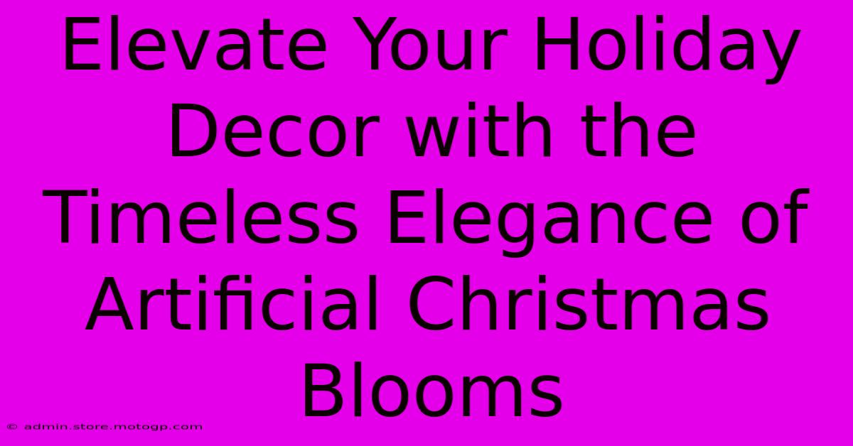 Elevate Your Holiday Decor With The Timeless Elegance Of Artificial Christmas Blooms