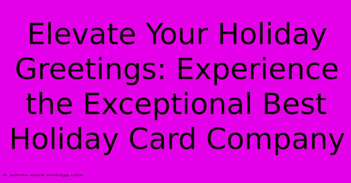 Elevate Your Holiday Greetings: Experience The Exceptional Best Holiday Card Company