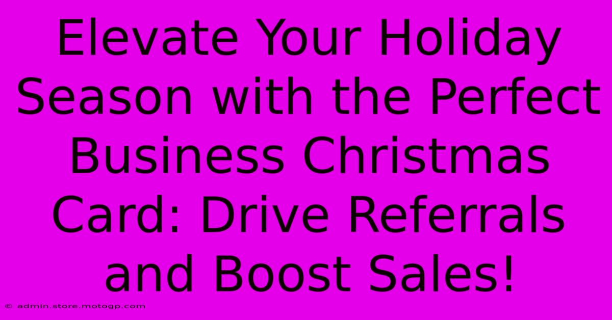 Elevate Your Holiday Season With The Perfect Business Christmas Card: Drive Referrals And Boost Sales!