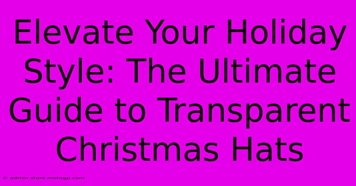 Elevate Your Holiday Style: The Ultimate Guide To Transparent Christmas Hats