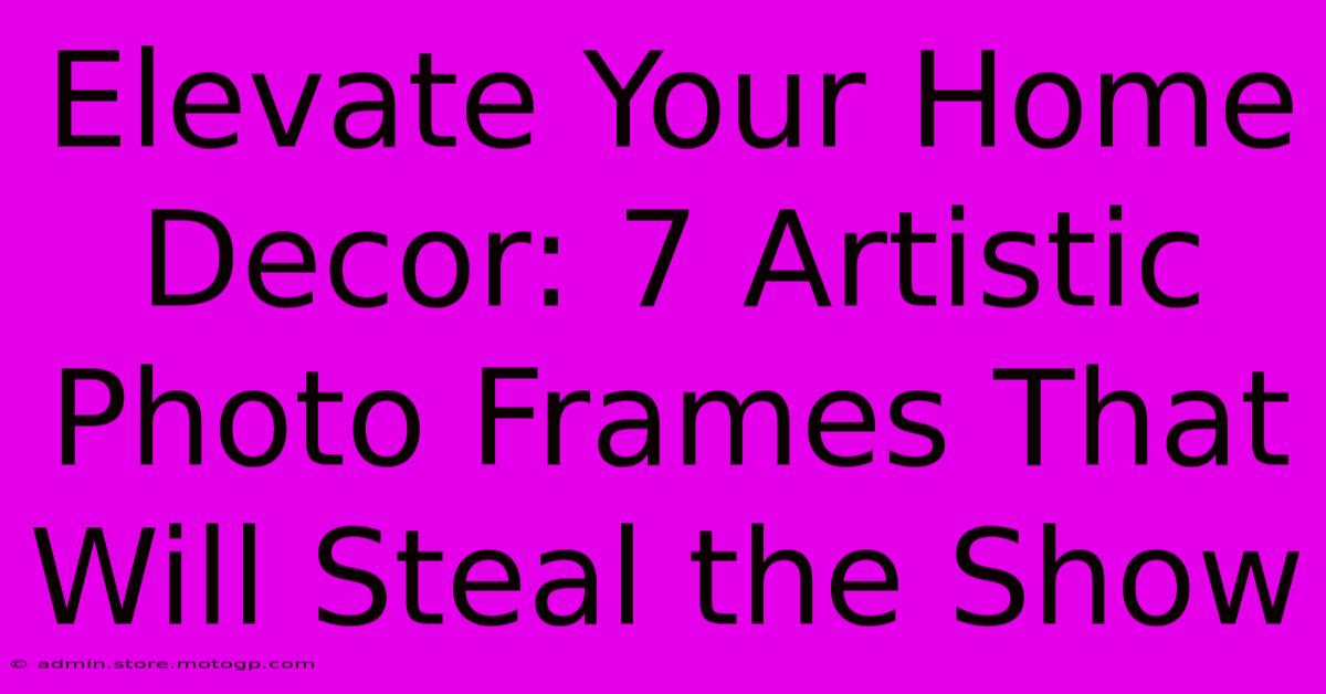 Elevate Your Home Decor: 7 Artistic Photo Frames That Will Steal The Show