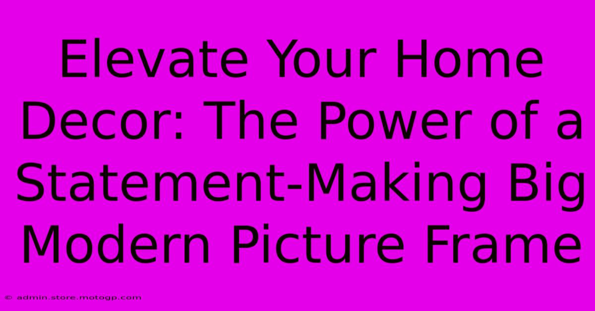 Elevate Your Home Decor: The Power Of A Statement-Making Big Modern Picture Frame