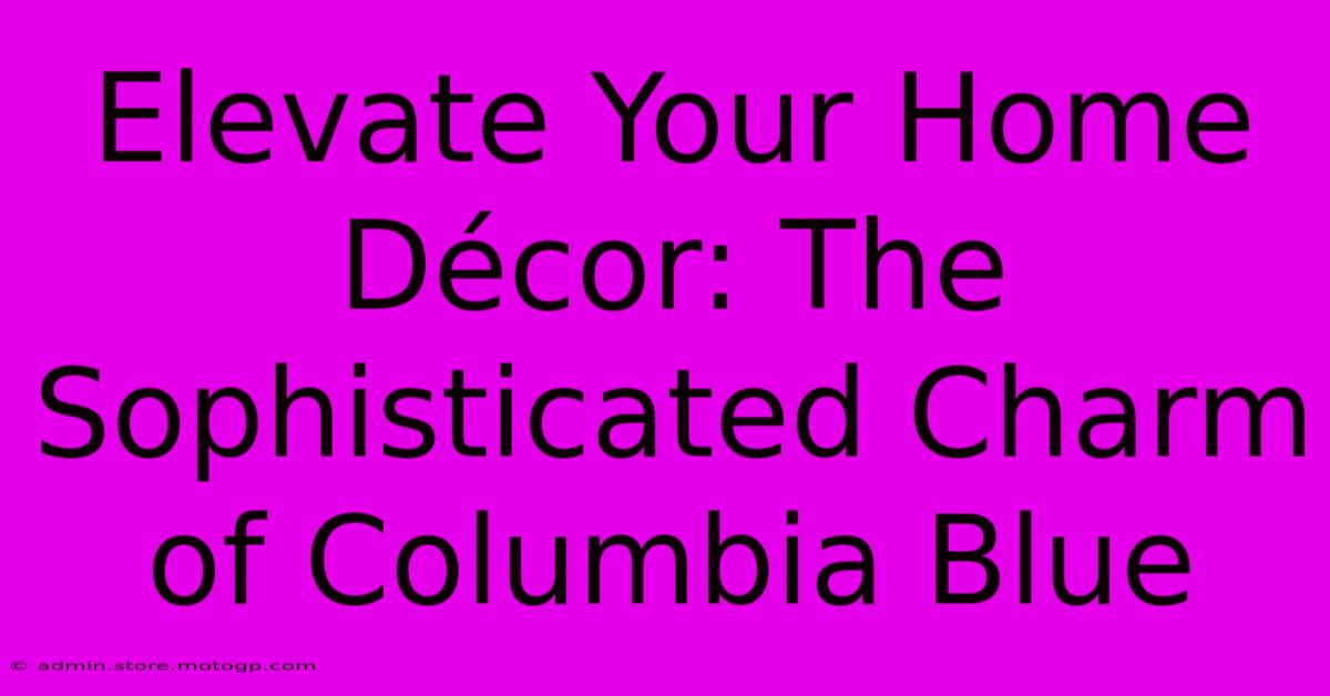 Elevate Your Home Décor: The Sophisticated Charm Of Columbia Blue