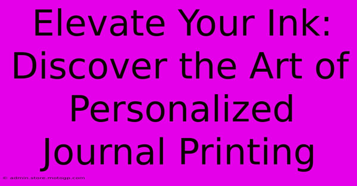 Elevate Your Ink: Discover The Art Of Personalized Journal Printing