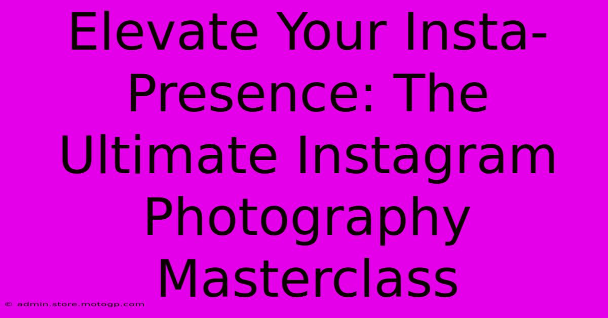 Elevate Your Insta-Presence: The Ultimate Instagram Photography Masterclass