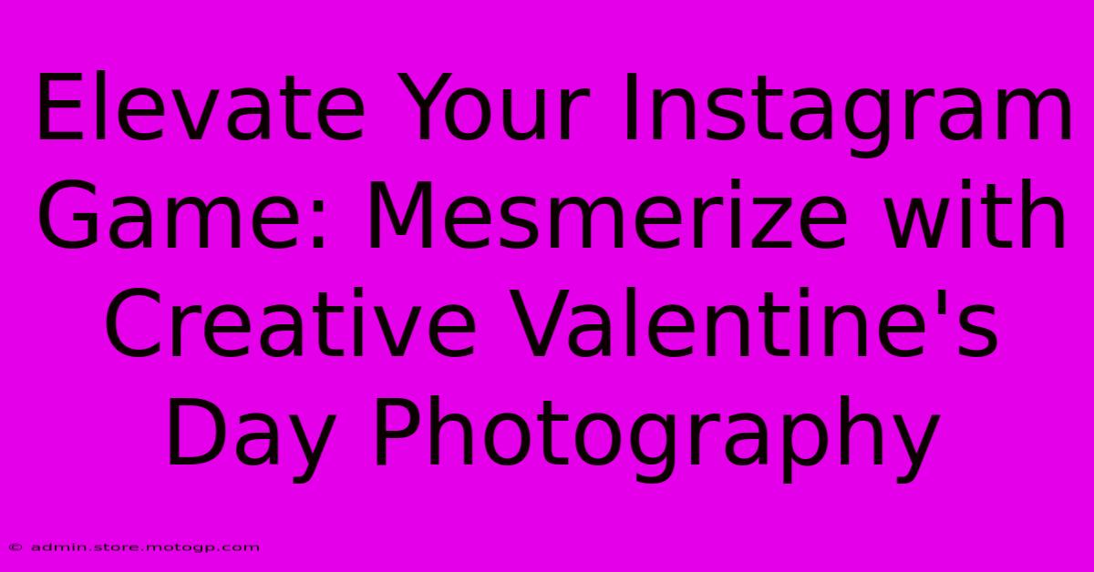 Elevate Your Instagram Game: Mesmerize With Creative Valentine's Day Photography