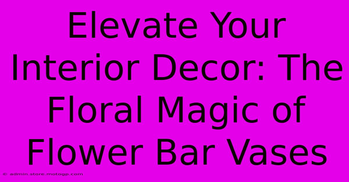 Elevate Your Interior Decor: The Floral Magic Of Flower Bar Vases