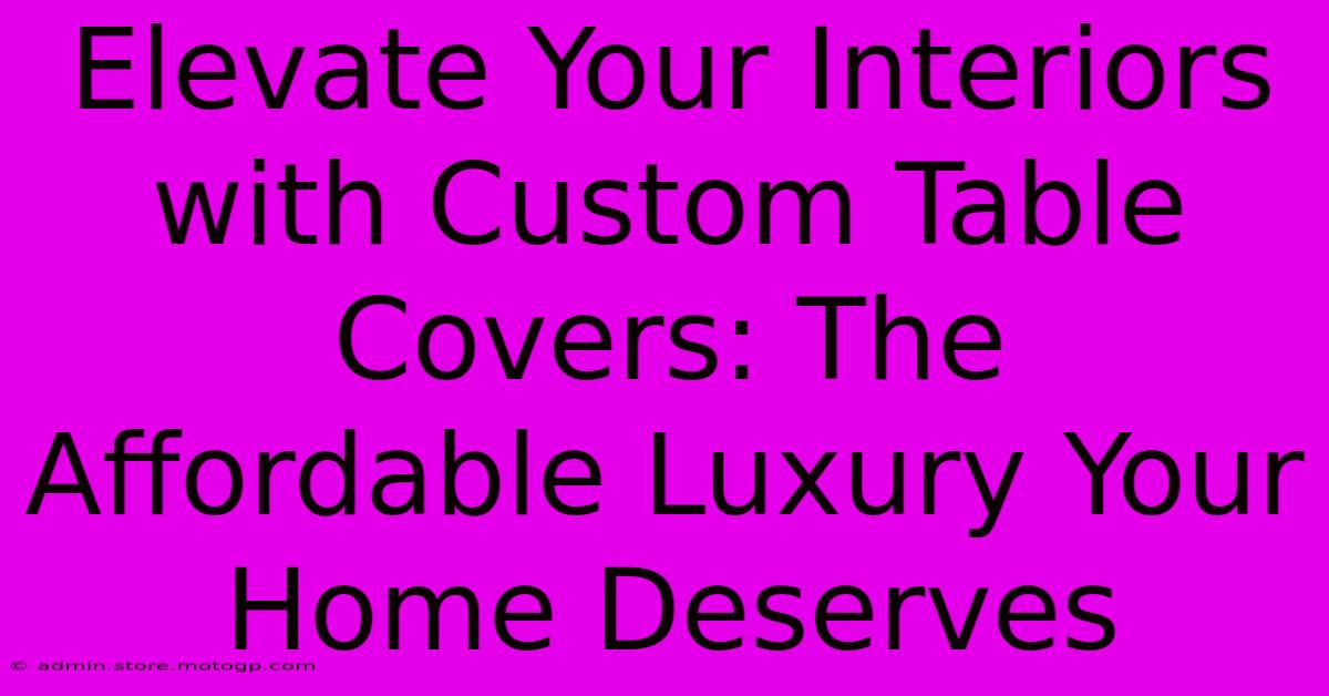 Elevate Your Interiors With Custom Table Covers: The Affordable Luxury Your Home Deserves