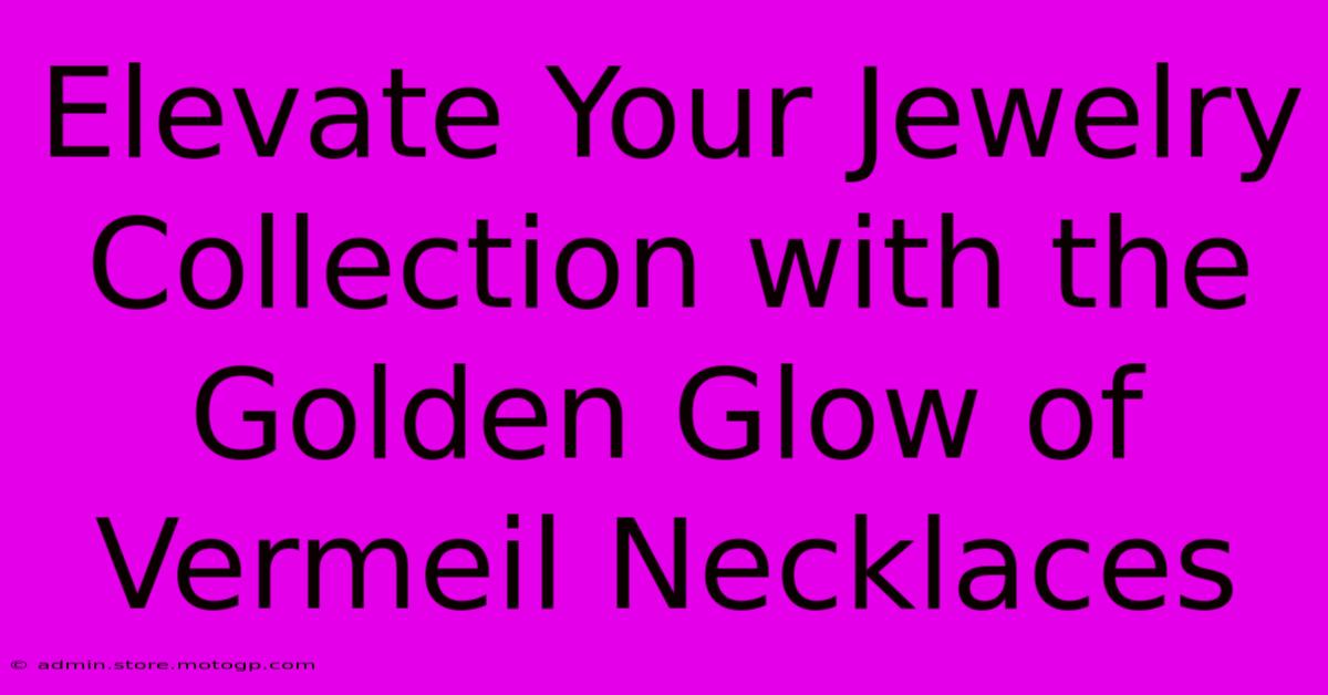 Elevate Your Jewelry Collection With The Golden Glow Of Vermeil Necklaces