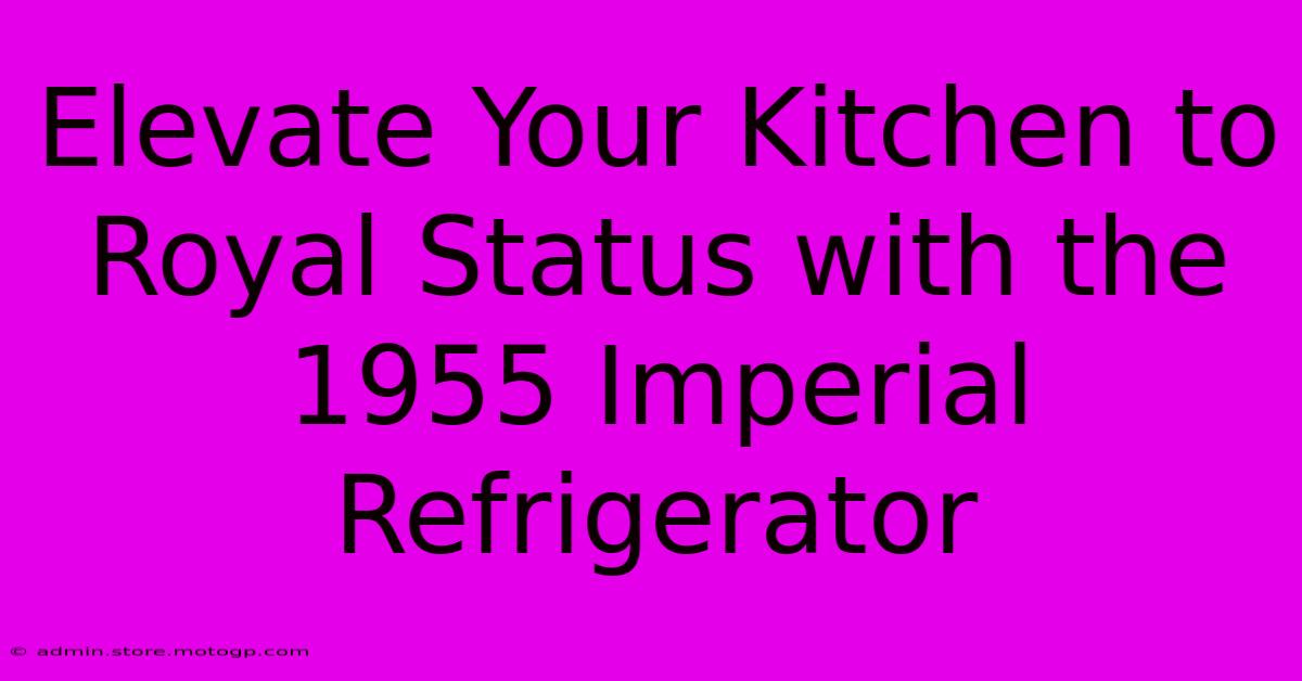 Elevate Your Kitchen To Royal Status With The 1955 Imperial Refrigerator