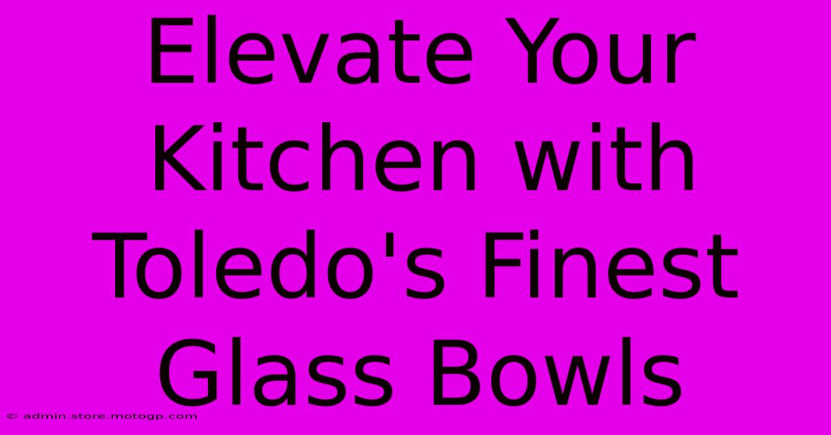 Elevate Your Kitchen With Toledo's Finest Glass Bowls