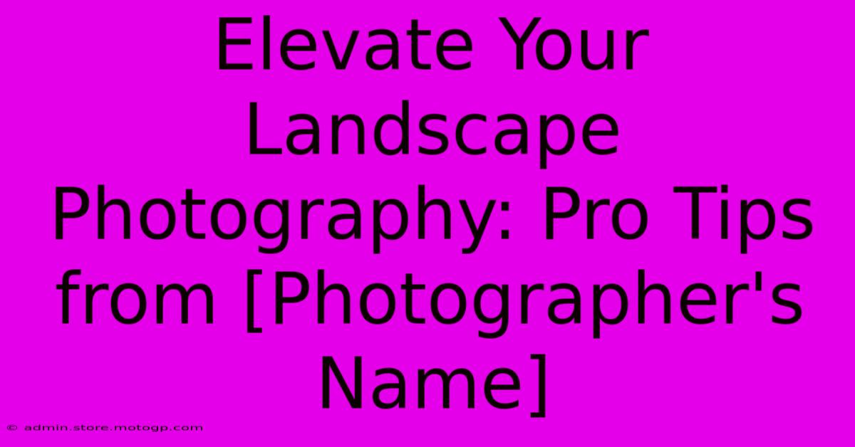 Elevate Your Landscape Photography: Pro Tips From [Photographer's Name]