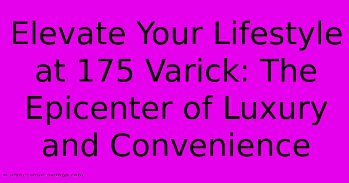 Elevate Your Lifestyle At 175 Varick: The Epicenter Of Luxury And Convenience