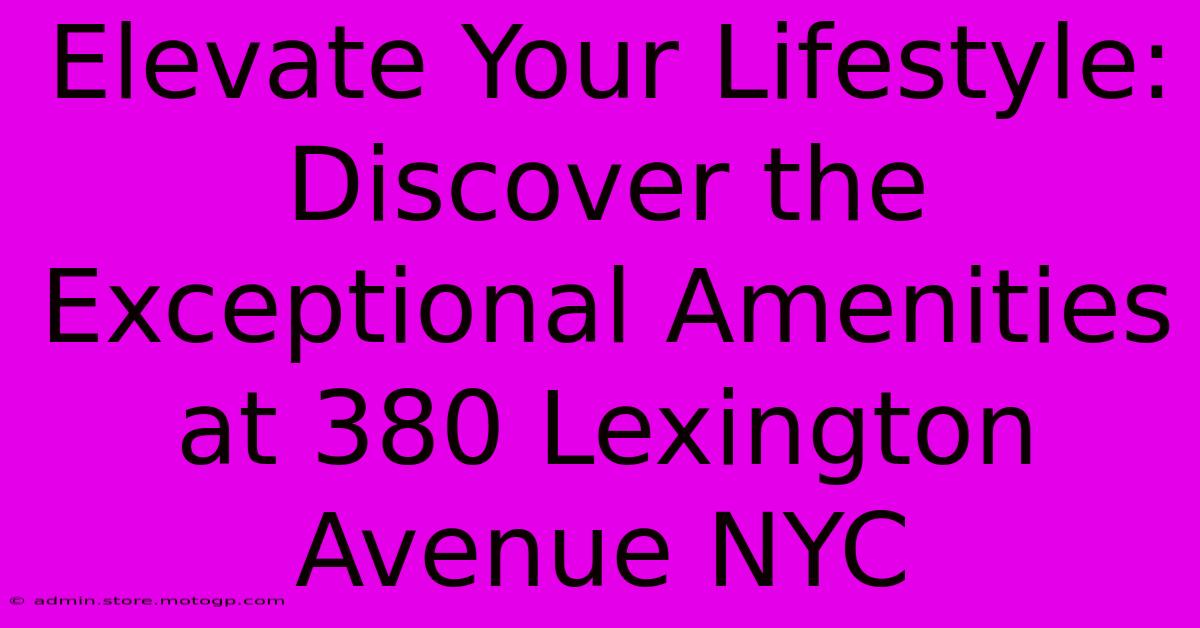 Elevate Your Lifestyle: Discover The Exceptional Amenities At 380 Lexington Avenue NYC