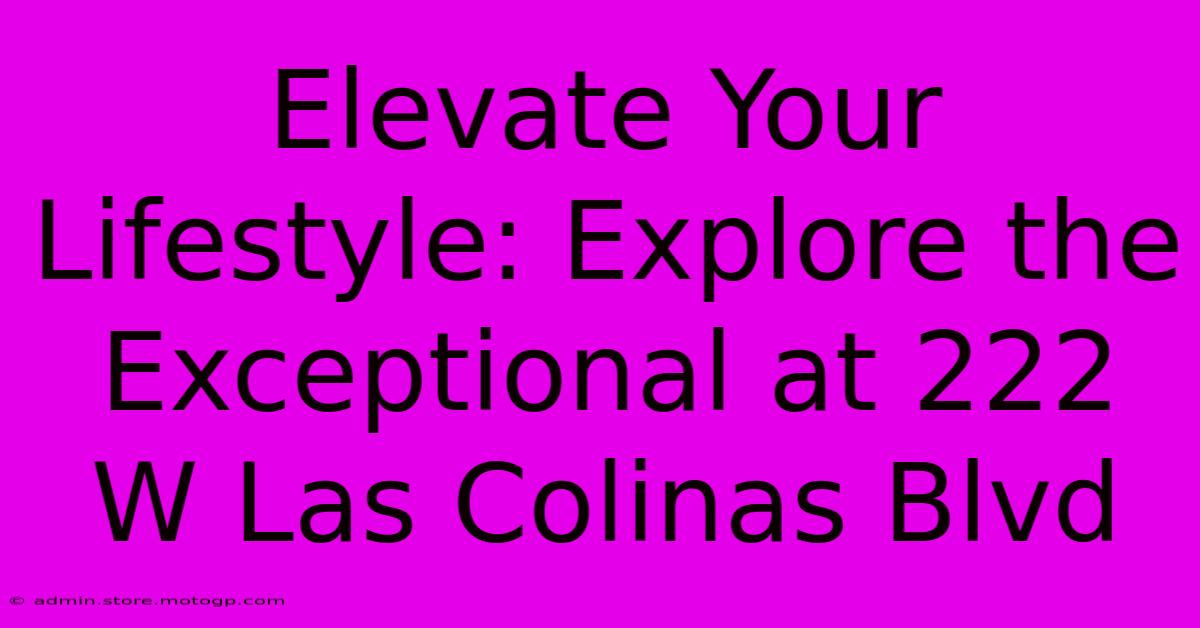 Elevate Your Lifestyle: Explore The Exceptional At 222 W Las Colinas Blvd