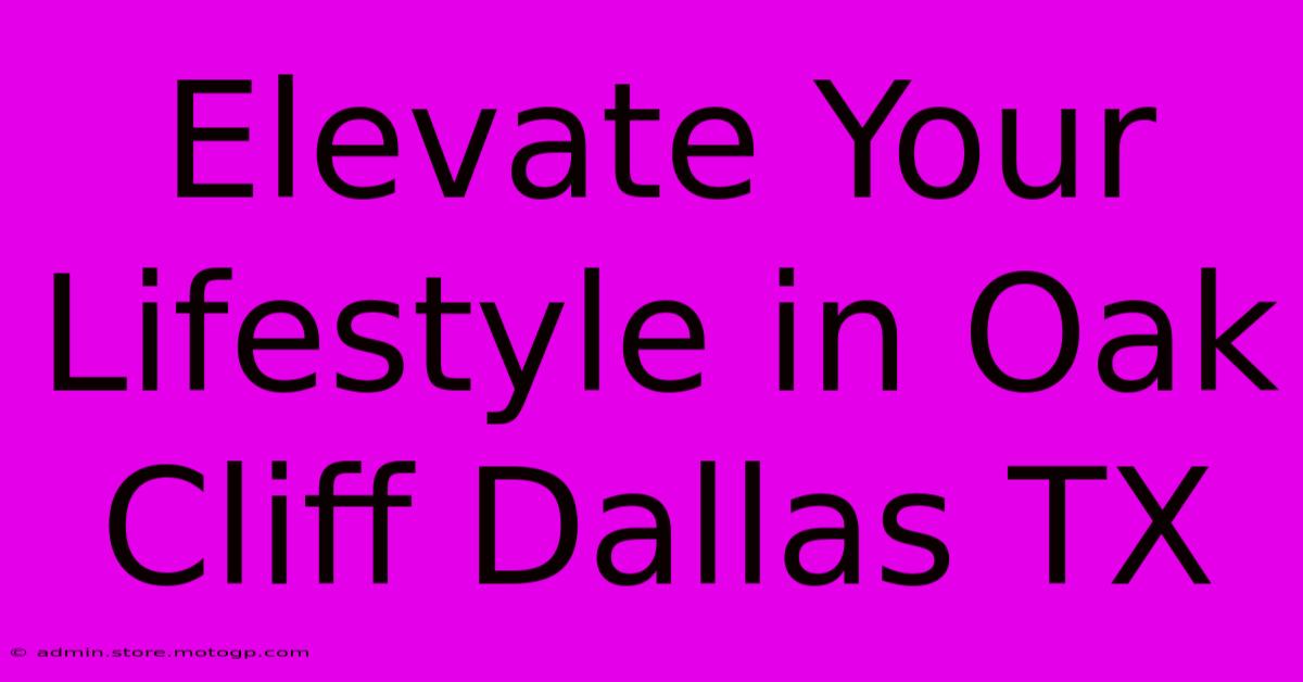 Elevate Your Lifestyle In Oak Cliff Dallas TX