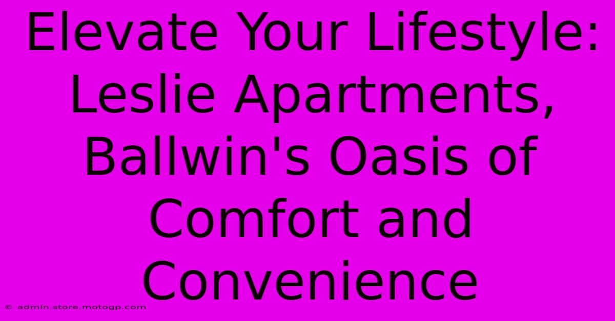 Elevate Your Lifestyle: Leslie Apartments, Ballwin's Oasis Of Comfort And Convenience