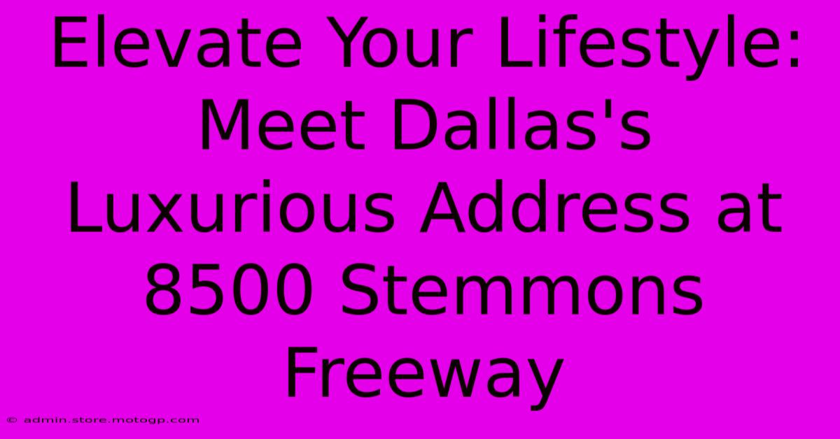 Elevate Your Lifestyle: Meet Dallas's Luxurious Address At 8500 Stemmons Freeway