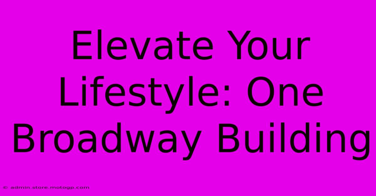 Elevate Your Lifestyle: One Broadway Building