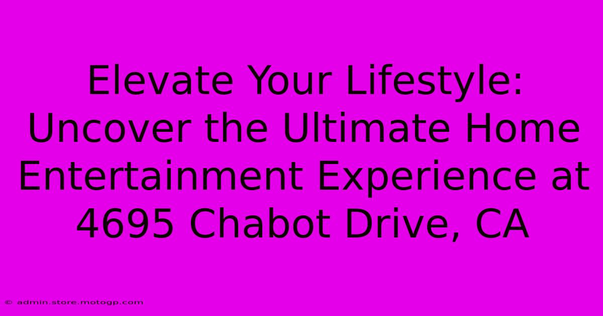 Elevate Your Lifestyle: Uncover The Ultimate Home Entertainment Experience At 4695 Chabot Drive, CA