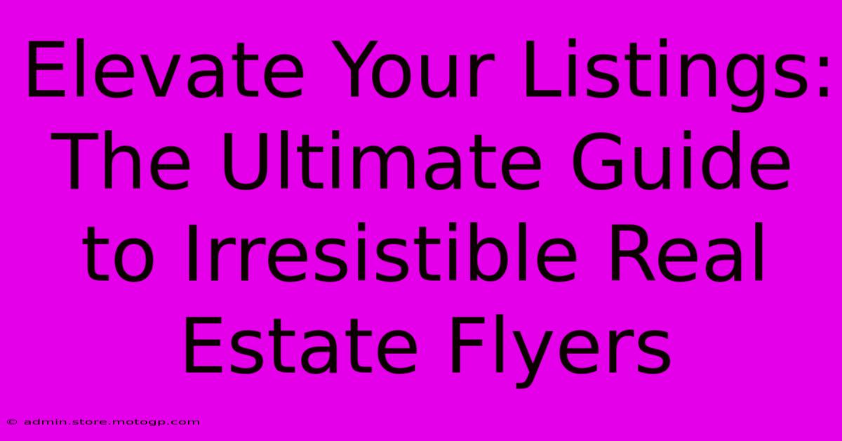 Elevate Your Listings: The Ultimate Guide To Irresistible Real Estate Flyers