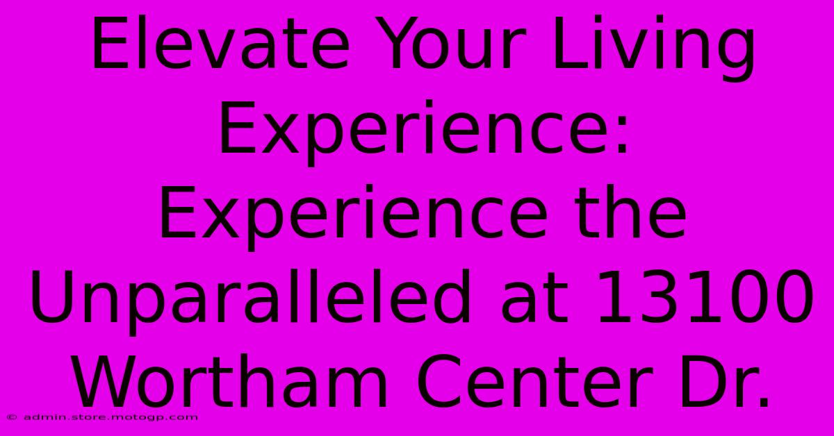 Elevate Your Living Experience: Experience The Unparalleled At 13100 Wortham Center Dr.