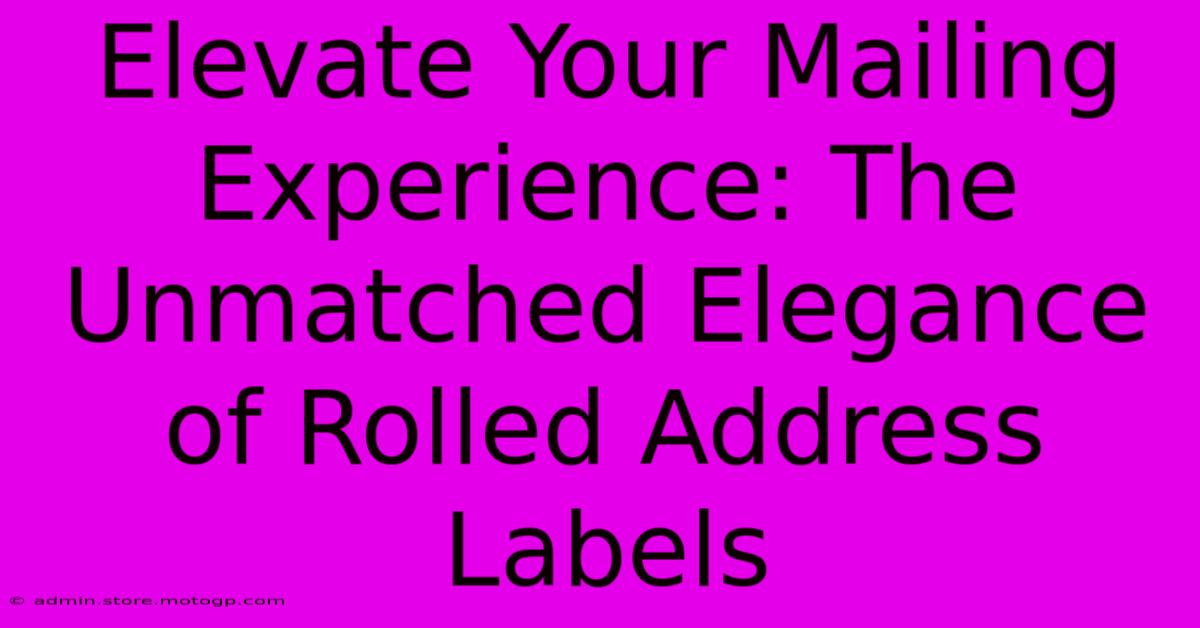 Elevate Your Mailing Experience: The Unmatched Elegance Of Rolled Address Labels