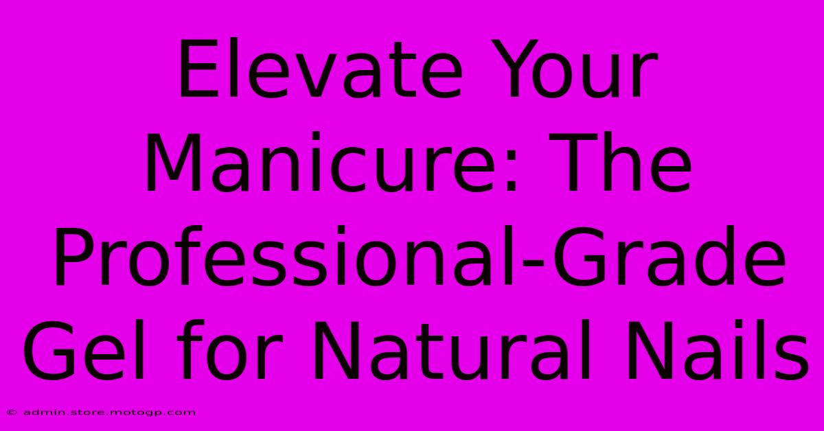 Elevate Your Manicure: The Professional-Grade Gel For Natural Nails