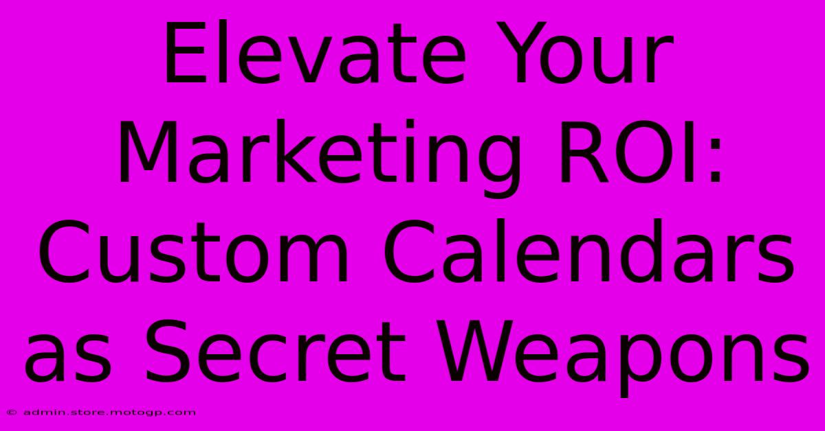 Elevate Your Marketing ROI: Custom Calendars As Secret Weapons