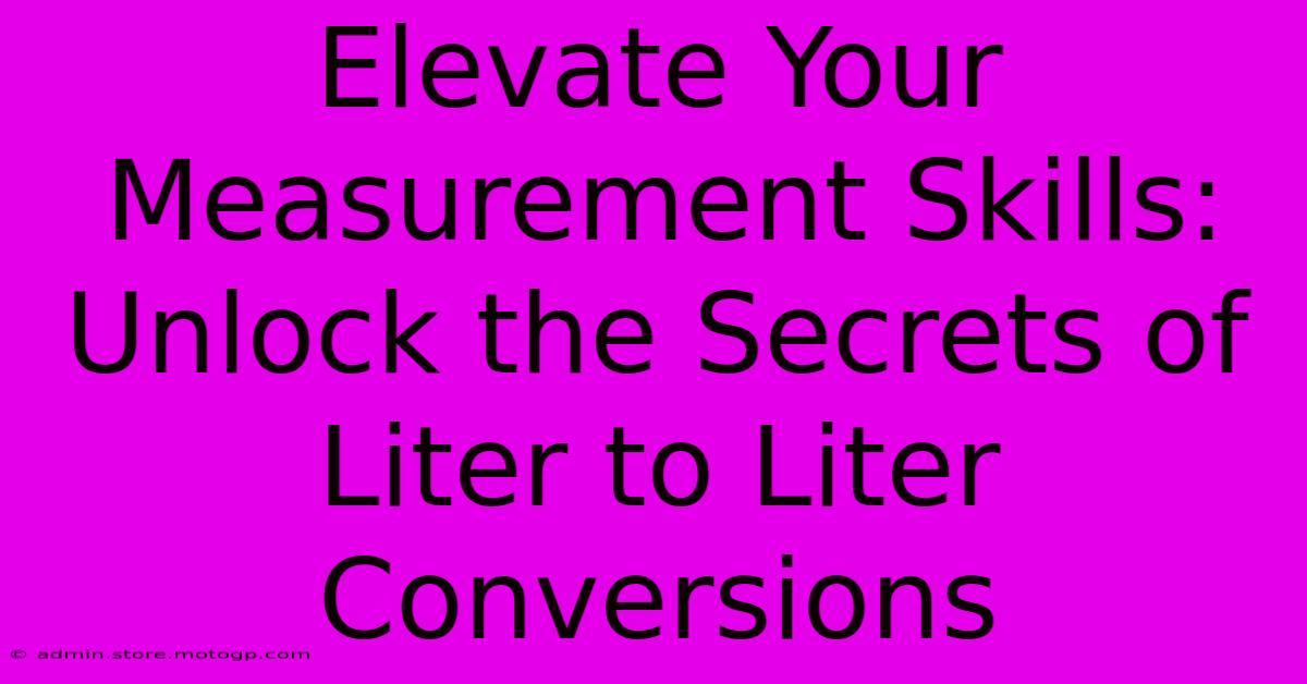 Elevate Your Measurement Skills: Unlock The Secrets Of Liter To Liter Conversions