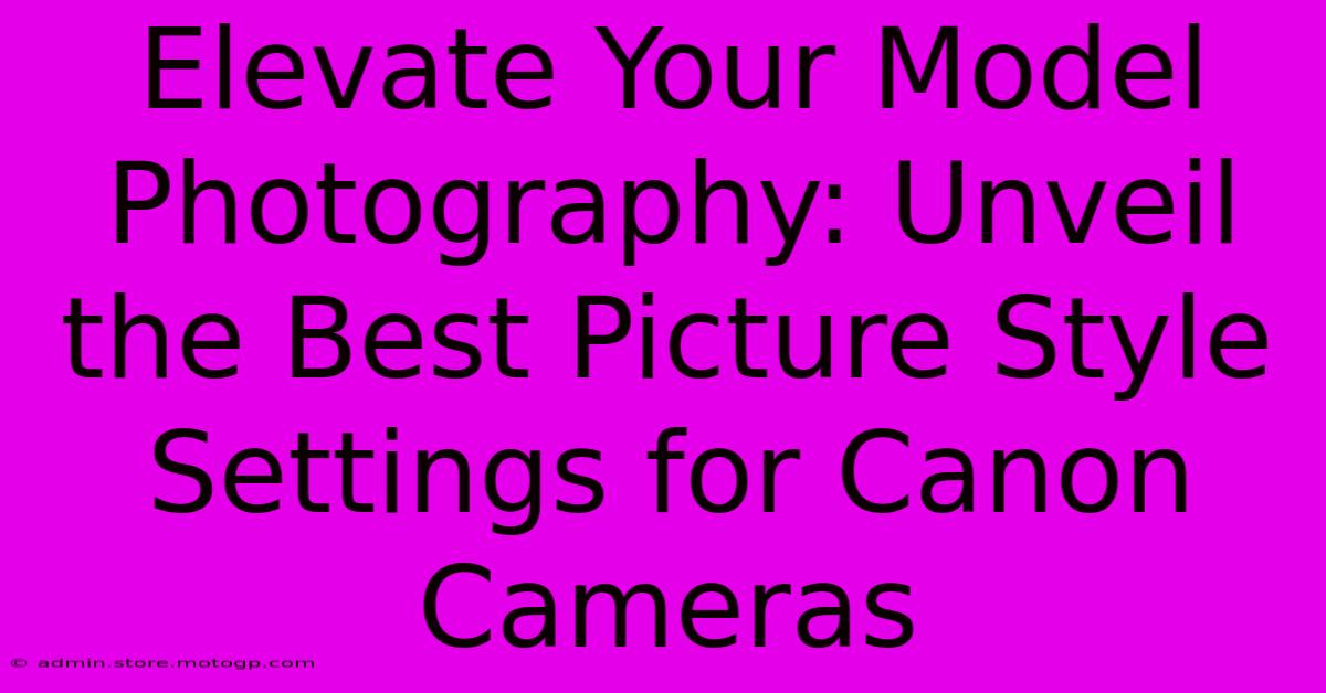 Elevate Your Model Photography: Unveil The Best Picture Style Settings For Canon Cameras
