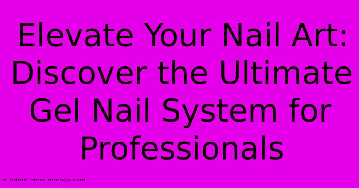 Elevate Your Nail Art: Discover The Ultimate Gel Nail System For Professionals