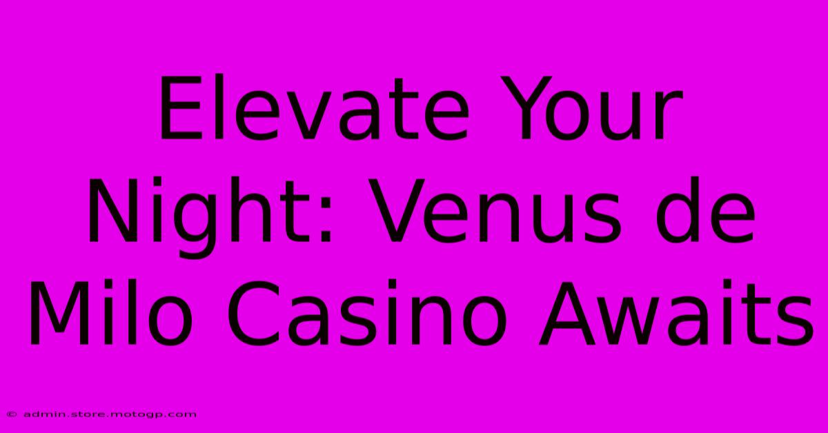 Elevate Your Night: Venus De Milo Casino Awaits