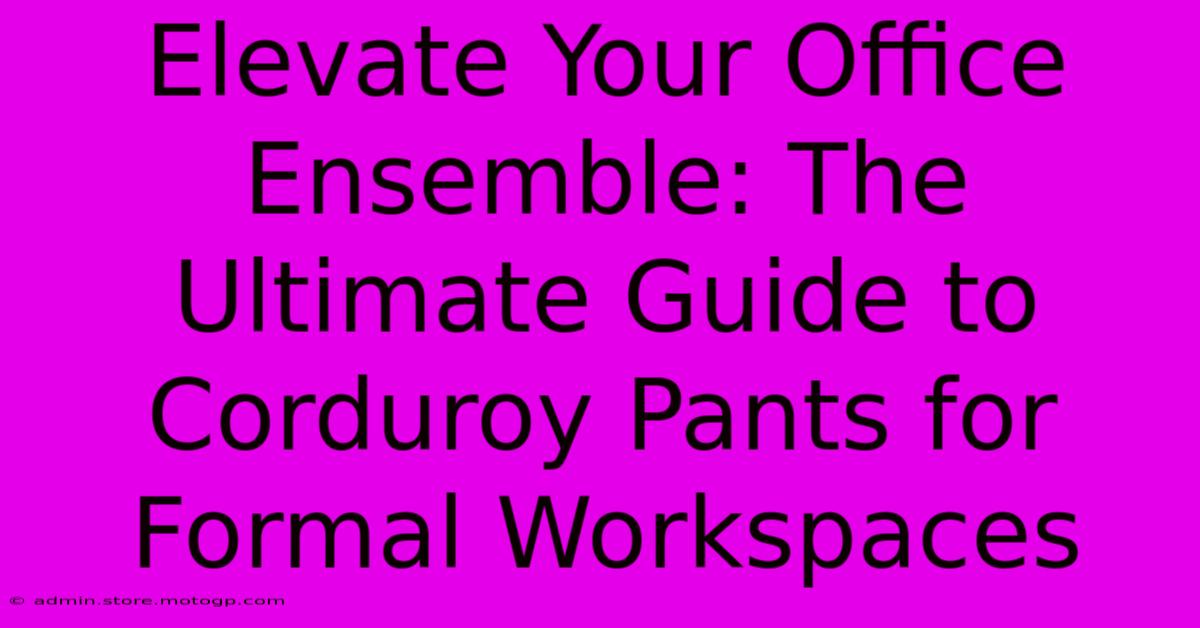 Elevate Your Office Ensemble: The Ultimate Guide To Corduroy Pants For Formal Workspaces