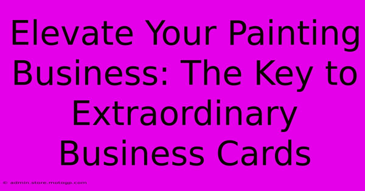 Elevate Your Painting Business: The Key To Extraordinary Business Cards