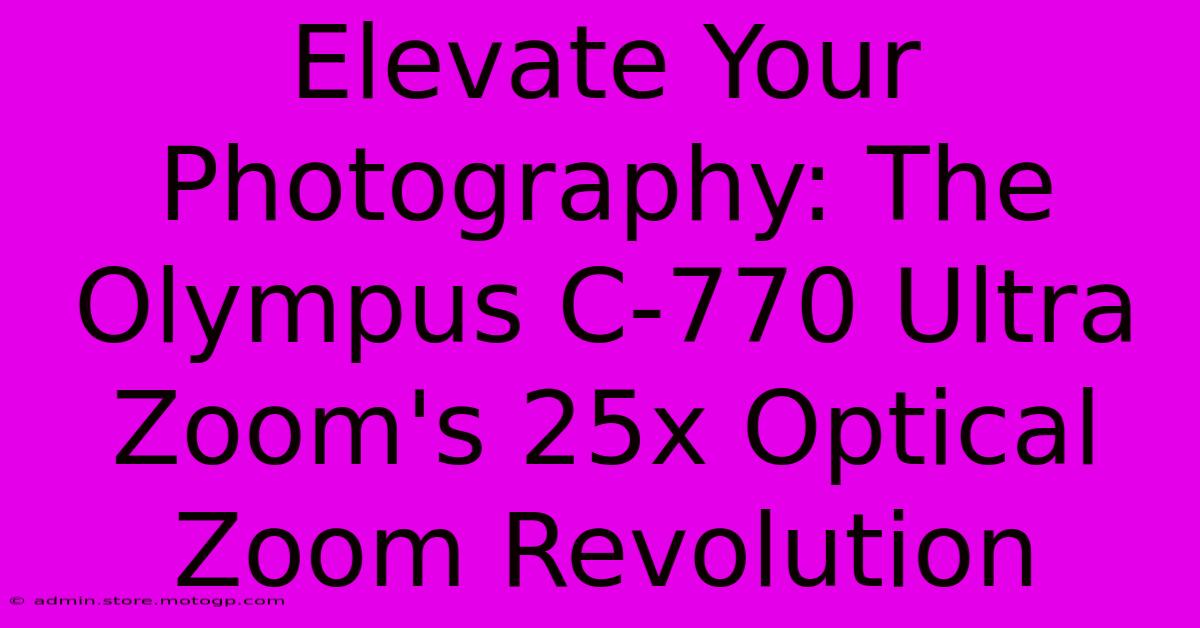 Elevate Your Photography: The Olympus C-770 Ultra Zoom's 25x Optical Zoom Revolution