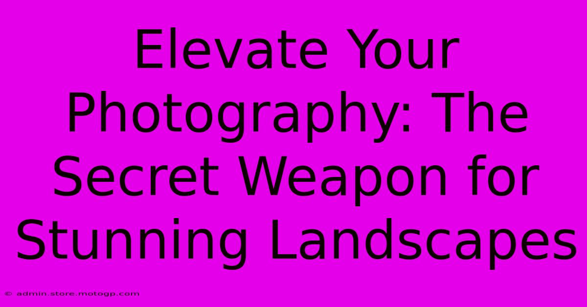 Elevate Your Photography: The Secret Weapon For Stunning Landscapes