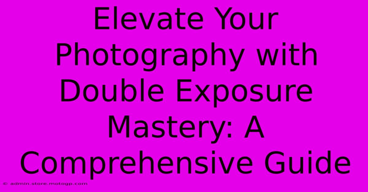 Elevate Your Photography With Double Exposure Mastery: A Comprehensive Guide