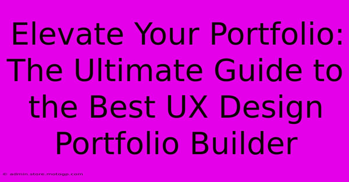 Elevate Your Portfolio: The Ultimate Guide To The Best UX Design Portfolio Builder