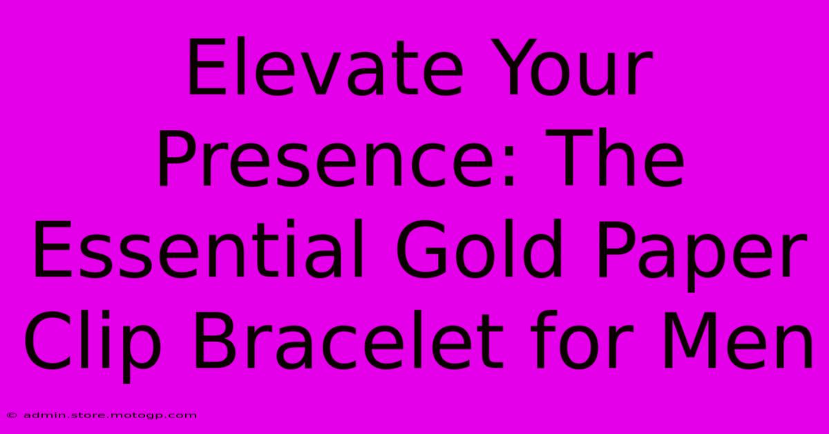 Elevate Your Presence: The Essential Gold Paper Clip Bracelet For Men