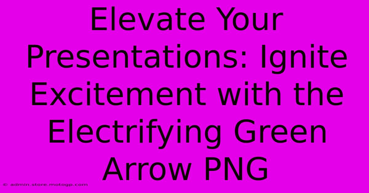 Elevate Your Presentations: Ignite Excitement With The Electrifying Green Arrow PNG