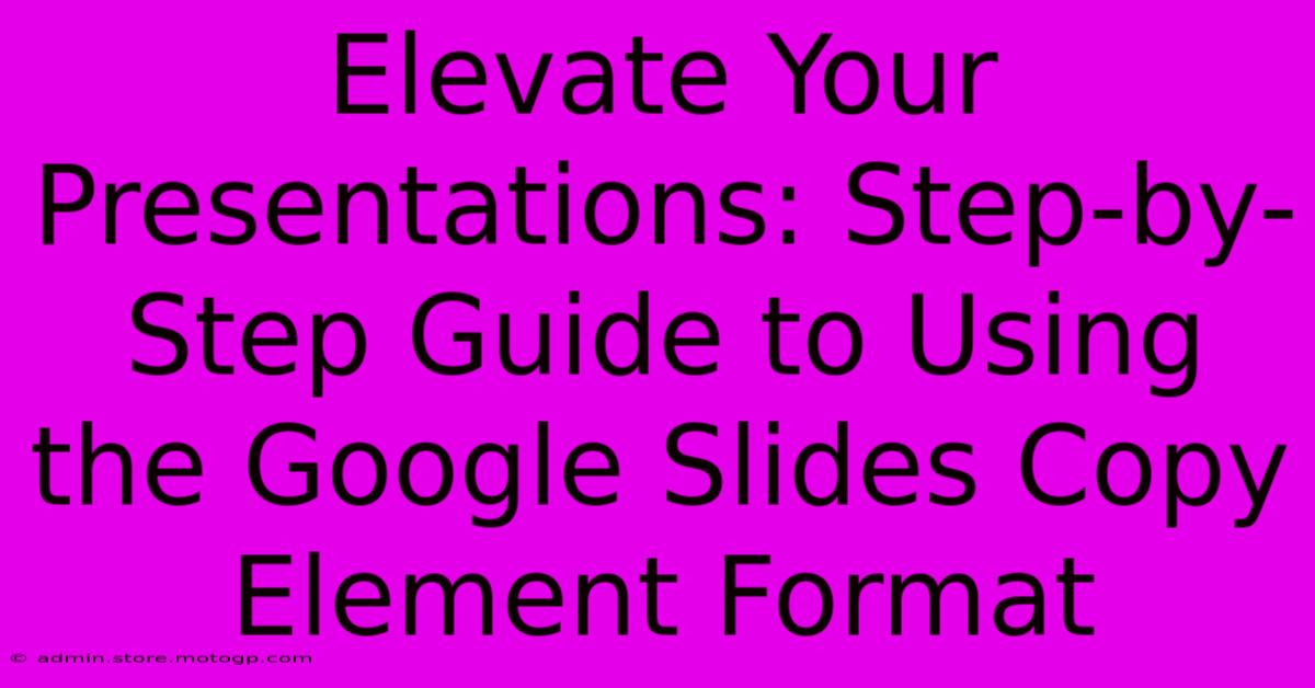 Elevate Your Presentations: Step-by-Step Guide To Using The Google Slides Copy Element Format