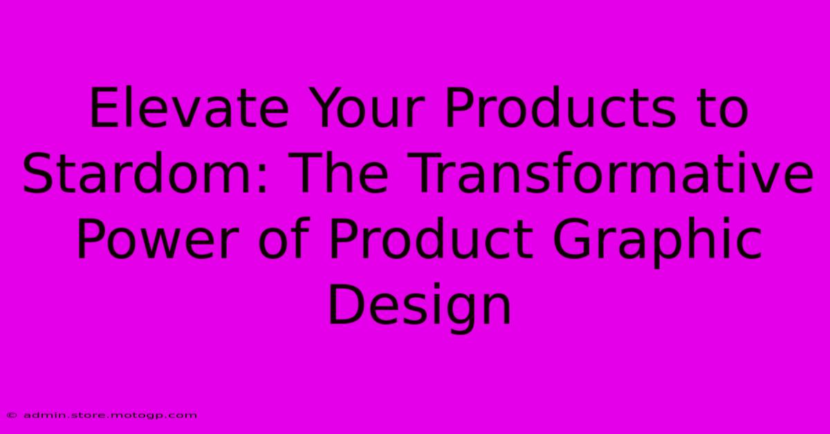 Elevate Your Products To Stardom: The Transformative Power Of Product Graphic Design