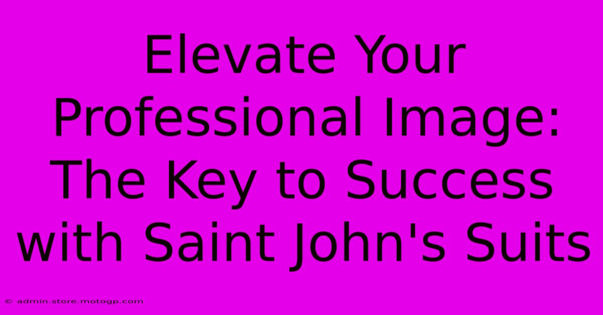 Elevate Your Professional Image: The Key To Success With Saint John's Suits