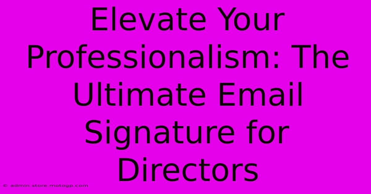 Elevate Your Professionalism: The Ultimate Email Signature For Directors