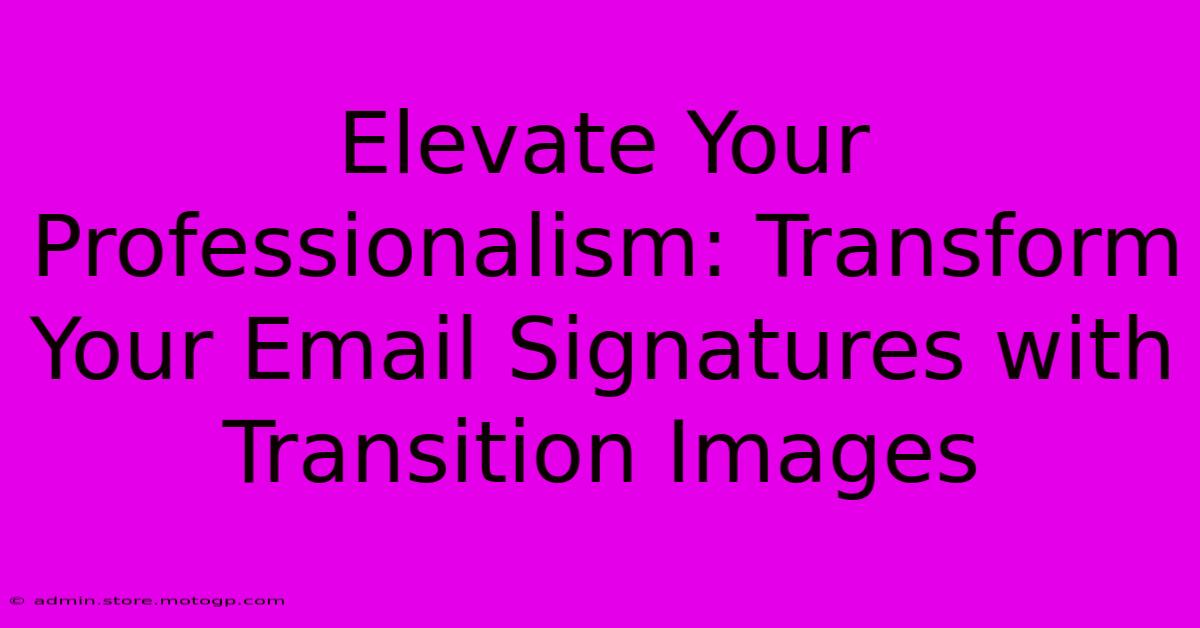 Elevate Your Professionalism: Transform Your Email Signatures With Transition Images