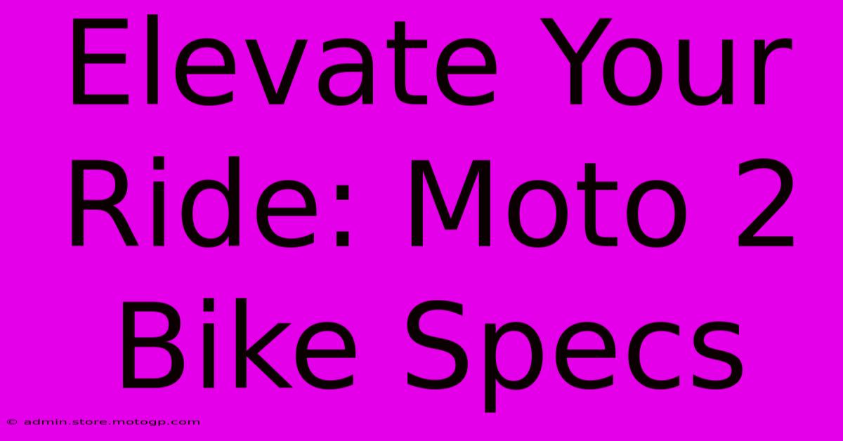 Elevate Your Ride: Moto 2 Bike Specs