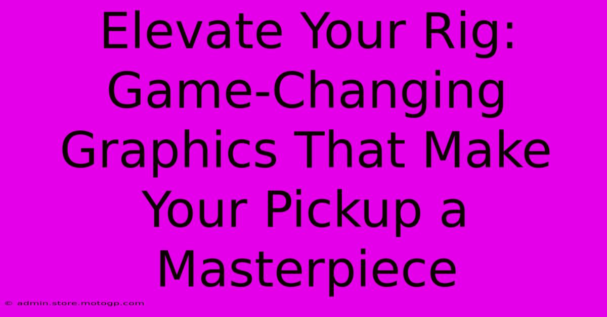 Elevate Your Rig: Game-Changing Graphics That Make Your Pickup A Masterpiece